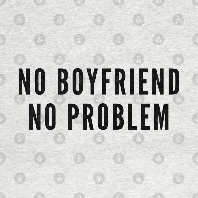 Cute - No Boyfriend No Problem - Joke Statement Humor Slogan Single Life Humor by sillyslogans